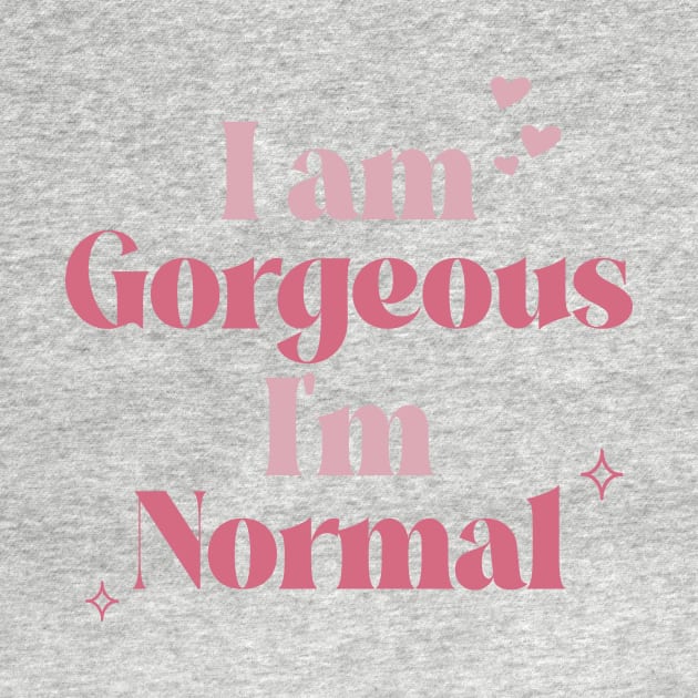 I am Gorgeous. I’m Normal. by ANAREL